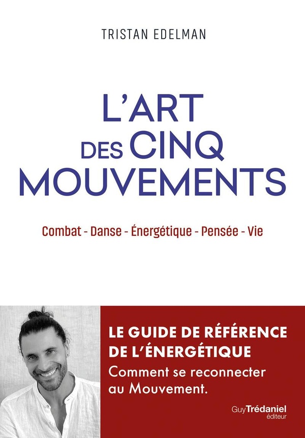 L'ART DES CINQ MOUVEMENTS - COMBAT, DANSE, ENERGETIQUE, PENSEE, VIE