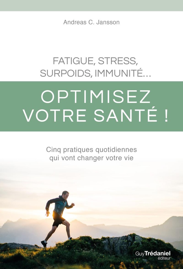 FATIGUE, STRESS, SURPOIDS, IMMUNITE - OPTIMISEZ VOTRE SANTE ! - CINQ PRATIQUES QUOTIDIENNES QUI VONT