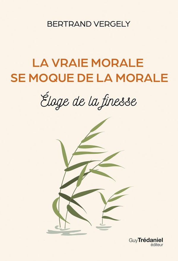 LA VRAIE MORALE SE MOQUE DE LA MORALE. - ELOGE DE LA FINESSE