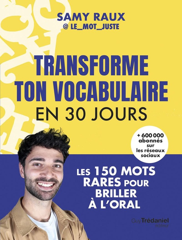 TRANSFORME TON VOCABULAIRE EN 30 JOURS - LES 150 MOTS JUSTES POUR BRILLER A L'ORAL