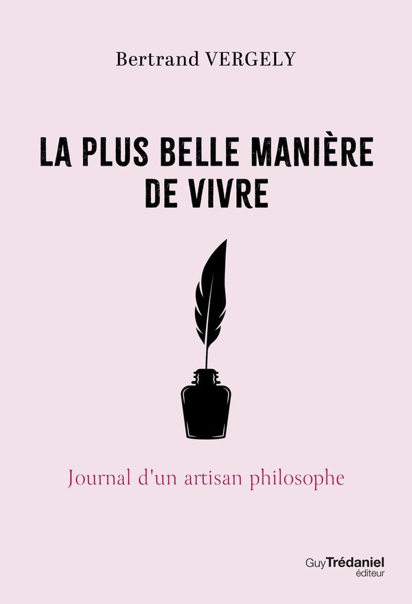 LA PLUS BELLE MANIERE DE VIVRE - JOURNAL D'UN ARTISAN PHILOSOPHE