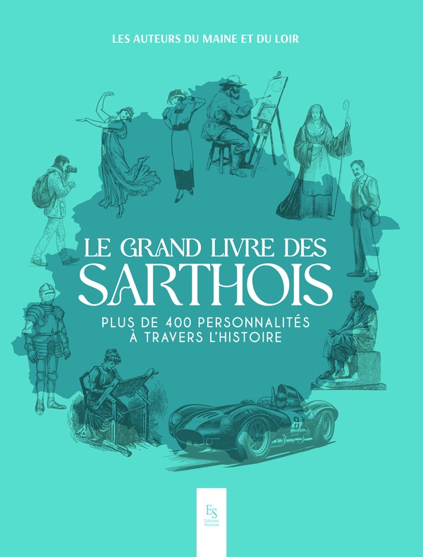 LE GRAND LIVRE DES SARTHOIS - PLUS DE 400 PERSONNALITES A TRAVERS L'HISTOIRE