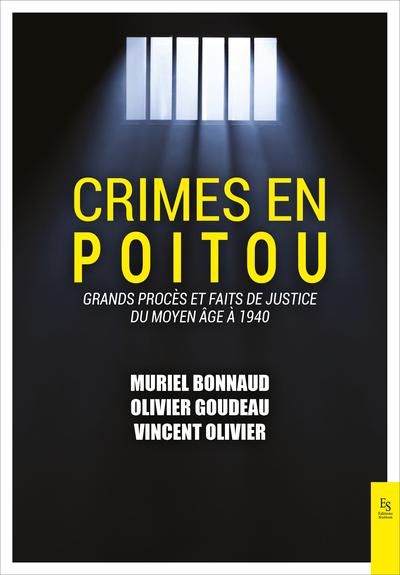 CRIMES EN POITOU TOME I - GRANDS PROCES ET FAITS DE JUSTICE DU MOYEN-AGE A 1940