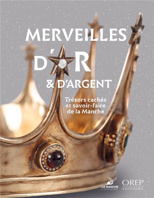 MERVEILLES D'OR ET D'ARGENT - TRESORS CACHES ET SAVOIR-FAIRE DE LA MANCHE