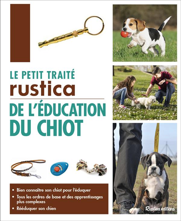 LE PETIT TRAITE RUSTICA DE L'EDUCATION DU CHIOT ET DU CHIEN - BIEN CONNAITRE SON CHIOT - L'EDUCATION