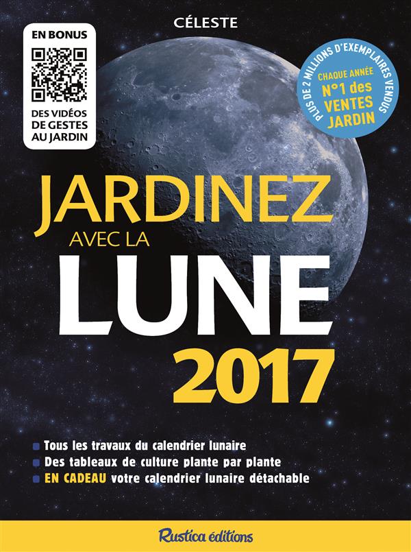 JARDINEZ AVEC LA LUNE 2017 - TOUS LES TRAVAUX DU CALENDRIER LUNAIRE - DES TABLEAUX DE CULTURE PLANTE