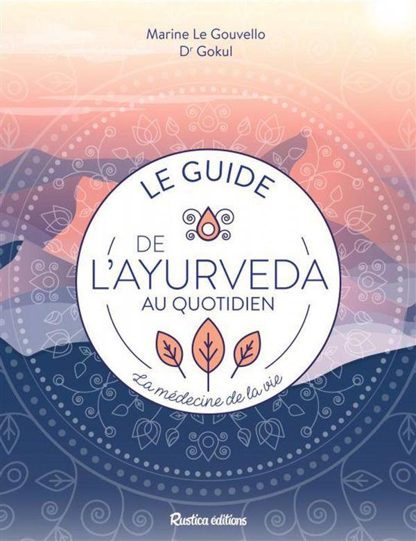 LE GUIDE DE L'AYURVEDA AU QUOTIDIEN. LA MEDECINE DE LA VIE