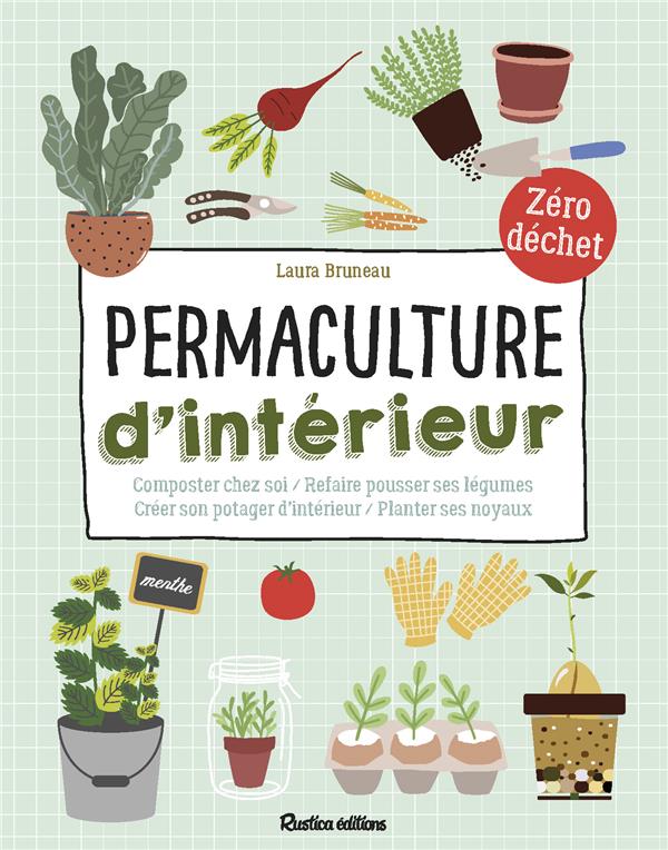 PERMACULTURE D'INTERIEUR. COMPOSTER CHEZ SOI - REFAIRE POUSSER SES LEGUMES - CREER SON POTAGER D'IN