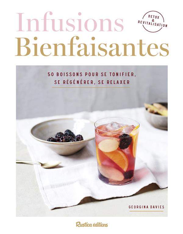 INFUSIONS BIENFAISANTES, 50 BOISSONS POUR SE TONIFIER, SE REGENERER, SE RELAXER