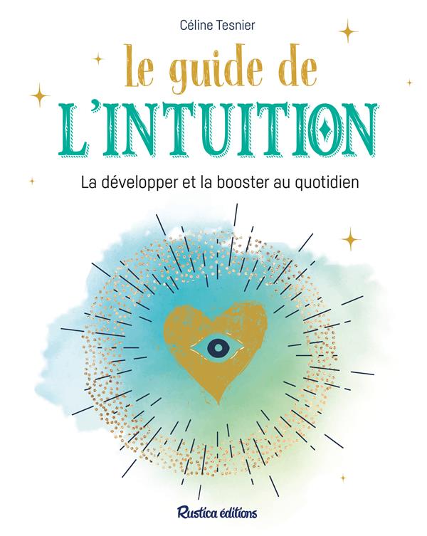 LE GUIDE DE L'INTUITION - LA DEVELOPPER ET LA BOOSTER AU QUOTIDIEN