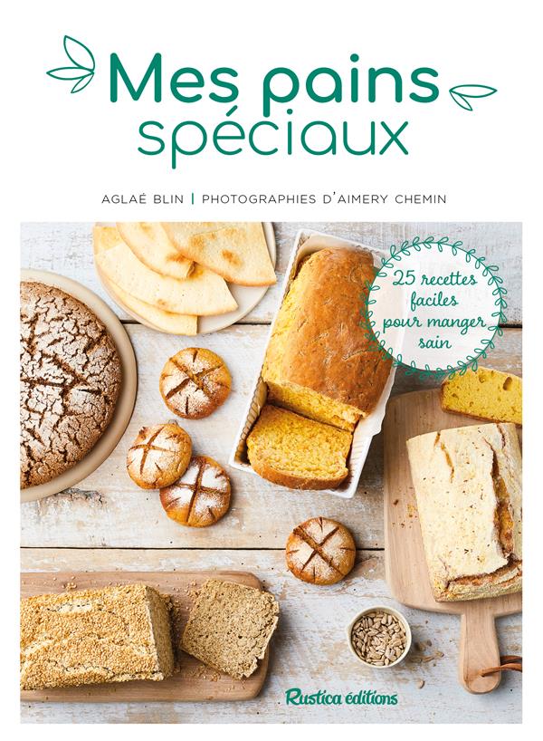 MES PAINS SPECIAUX - 25 RECETTES FACILES POUR MANGER SAIN