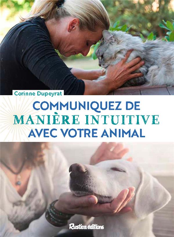 COMMUNIQUEZ DE MANIERE INTUITIVE AVEC VOTRE ANIMAL. APPRENDRE A LES ECOUTER, LES COMPRENDRE ET PART