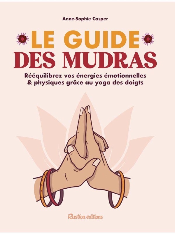 LE GUIDE DES MUDRAS - REEQUILIBREZ VOS ENERGIES EMOTIONNELLES & PHYSIQUES GRACE AU YOGA DES DOIGTS