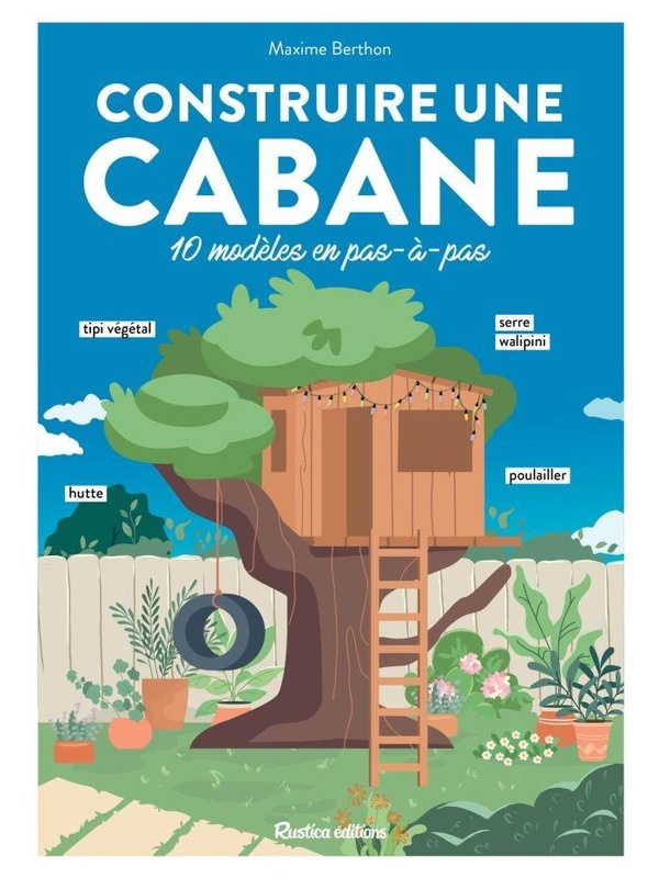 CONSTRUIRE UNE CABANE - 10 MODELES EN PAS-A-PAS