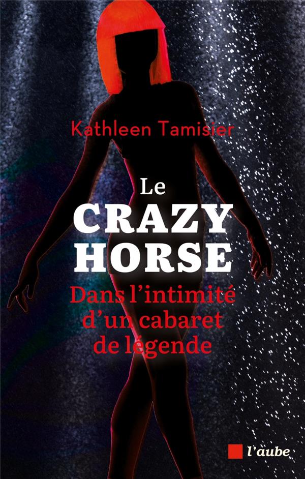 LE CRAZY HORSE, DANS L'INTIMITE D'UN CABARET DE LEGENDE