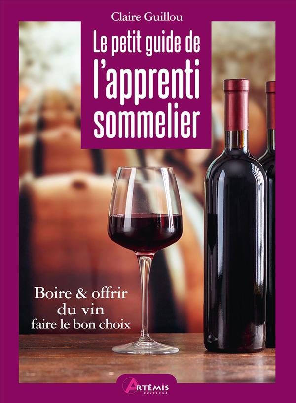 LE PETIT GUIDE DE L'APPRENTI SOMMELIER - VISITE GUIDEE AUTOUR DU VIN A TRAVERS 20 OCCASIONS POUR EN