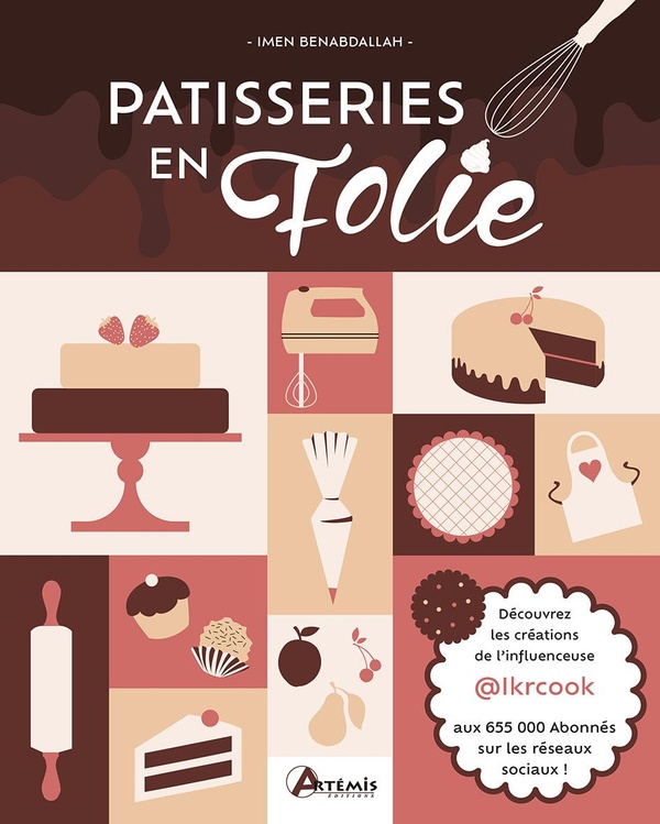 PATISSERIES EN FOLIE - LES RECETTES GOURMANDES D'IMEN, ALIAS IKRCOOK AUX 255K ABONNES SUR INSTAGRAM