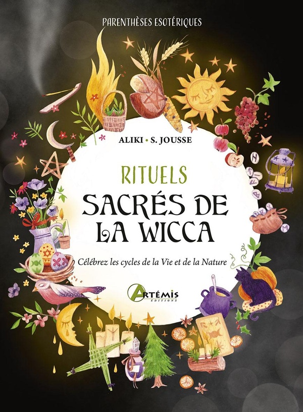 RITUELS SACRES DE LA WICCA - CELEBREZ LES CYCLES DE LA VIE ET DE LA NATURE