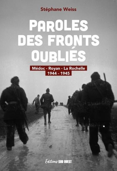 PAROLES DES FRONTS OUBLIES - MEDOC - ROYAN - LA ROCHELLE 1944-1945