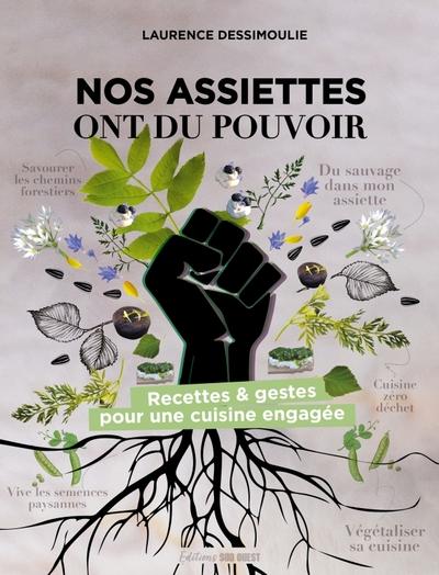 NOS ASSIETTES ONT DU POUVOIR - RECETTES & GESTES POUR UNE CUISINE ENGAGEE