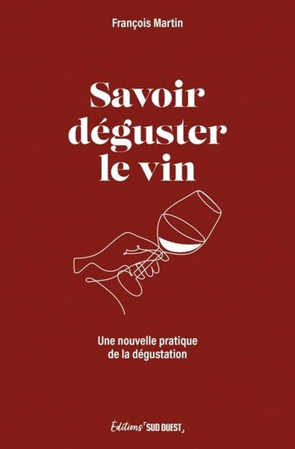 SAVOIR DEGUSTER LE VIN - UNE NOUVELLE PRATIQUE DE LA DEGUSTATION