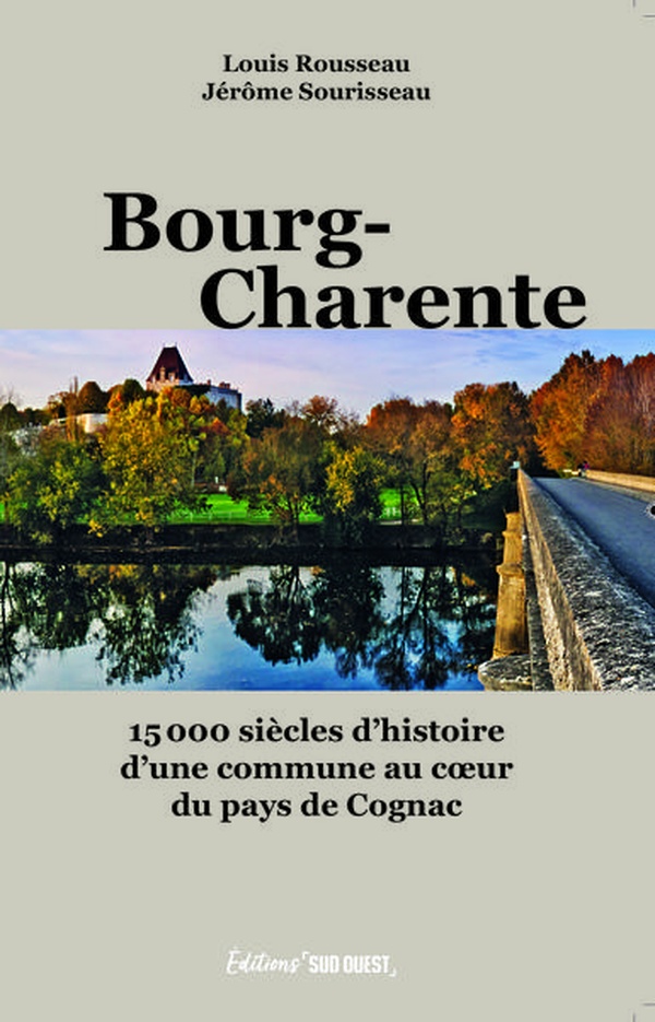 BOURG-CHARENTE - 15 000 SIECLES D'HISTOIRE D'UNE COMMUNE AU CUR DU PAYS DE COGNAC