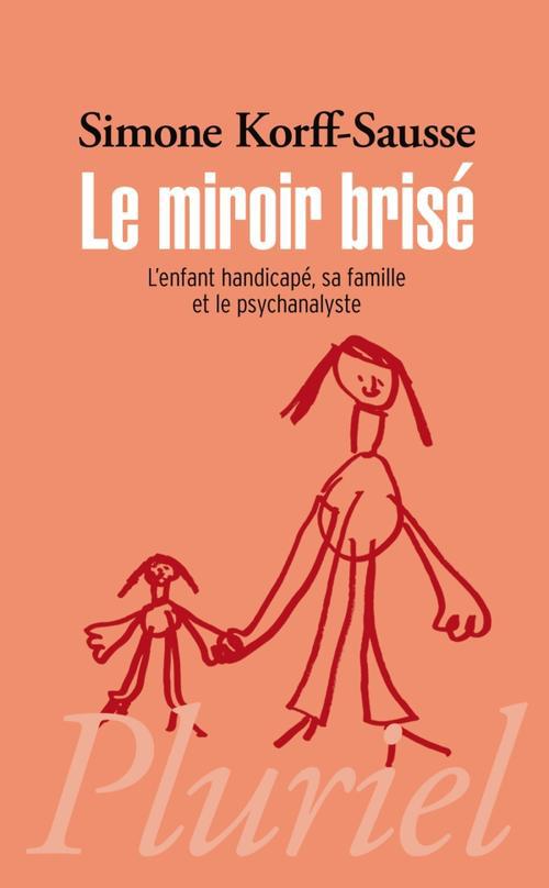 LE MIROIR BRISE - L'ENFANT HANDICAPE, SA FAMILLE ET LE PSYCHANALYSTE