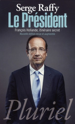 LE PRESIDENT - FRANCOIS HOLLANDE, ITINERAIRE SECRET