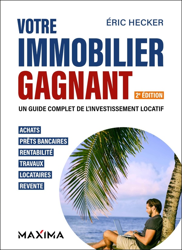 VOTRE IMMOBILIER GAGNANT - 2E ED. - UN GUIDE COMPLET DE L'INVESTISSEMENT LOCATIF