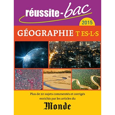 REUSSITE BAC 2015 GEOGRAPHIE TERMINALES L ES S - PLUS DE 20 SUJETS COMMENTES ET CORRIGES ENRICHIS PA