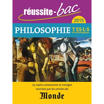 REUSSITE BAC 2015 PHILOSOPHIE TERMINALE TOUTES SERIES - 25 SUJETS COMMENTES ET CORRIGES ENRICHIS PAR