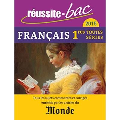 REUSSITE BAC 2015 AVEC LE MONDE FRANCAIS 1ERE TOUTES SERIES - TOUS LES SUJETS COMMENTES ET CORRIGES