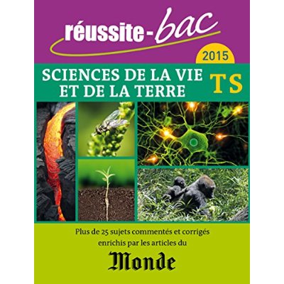 REUSSITE BAC 2015 SCIENCES DE LA VIE ET DE LA TERRE TERMINALE S - PLUS DE 25 SUJETS COMMENTES ET COR