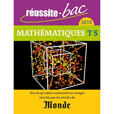 REUSSITE BAC 2015 MATHEMATIQUES TERMINALE S - PLUS DE 40 SUJETS COMMENTES ET CORRIGES ENRICHIS PAR L