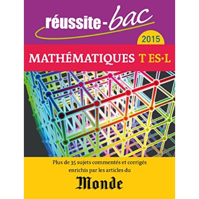 REUSSITE BAC 2015 MATHEMATIQUES TERMINALE ES L - PLUS DE 35 SUJETS COMMENTES ET CORRIGES ENRICHIS PA