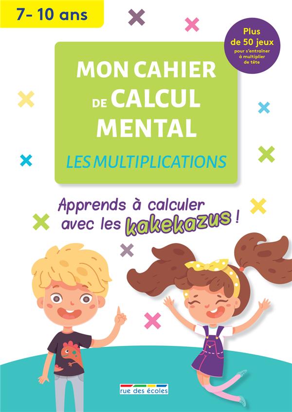 MON CAHIER DE CALCUL MENTAL : LES MULTIPLICATIONS, 7-10 ANS - APPRENDRE A CALCULER AVEC LES KAKEKAZU