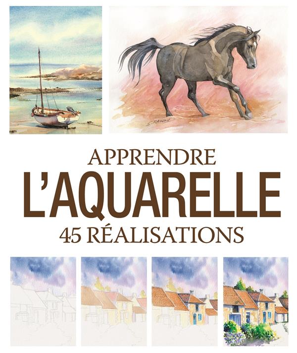 APPRENDRE L'AQUARELLE - 45 REALISATIONS