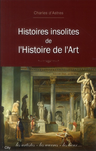 HISTOIRES INSOLITES DE L'HISTOIRE DE L'ART