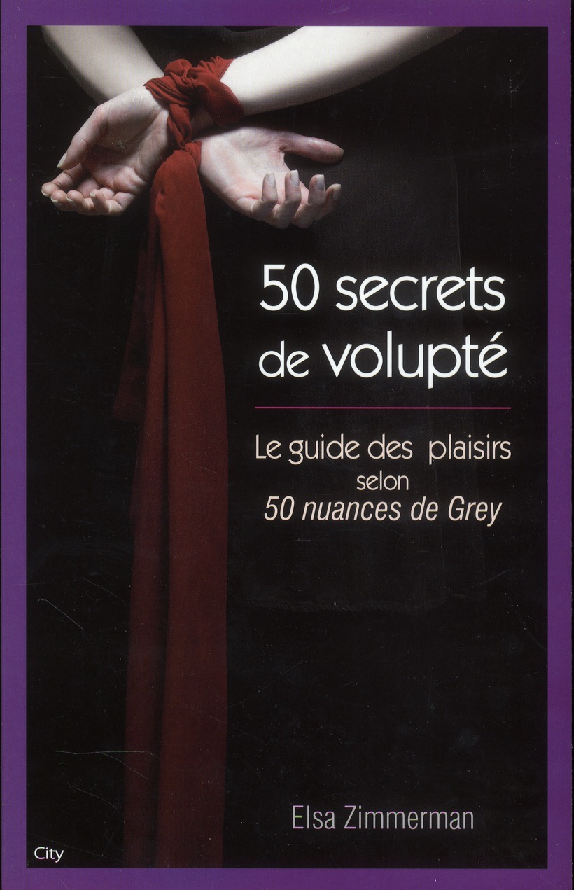 CINQUANTE SECRETS DE VOLUPTE - LE GUIDE DU PLAISIR SELON 50 NUANCES DE GREY