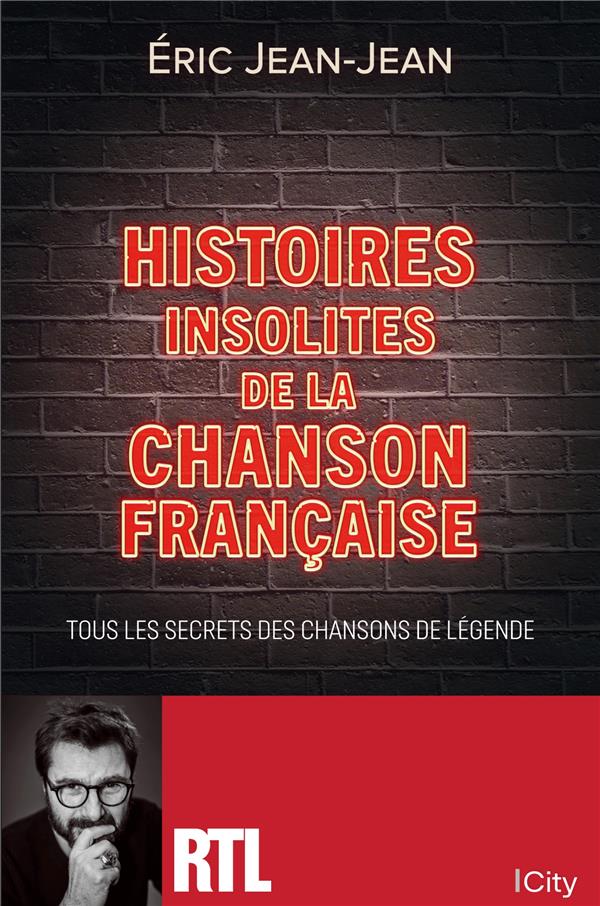 HISTOIRES INSOLITES DE LA CHANSON FRANCAISE - TOUS LES SECRETS DES CHANSONS DE LEGENDE