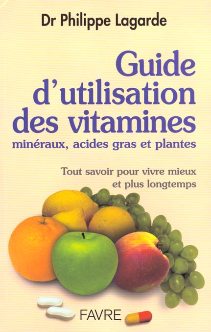 GUIDE D'UTILISATION DES VITAMINES - MINERAUX, ACIDES GRAS ET PLANTES