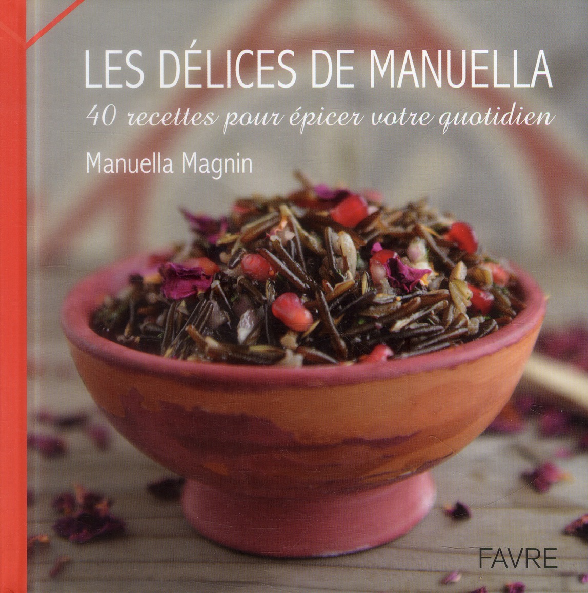 LES DELICES DE MANUELLA - 40 RECETTES POUR EPICER VOTRE QUOTIDIEN
