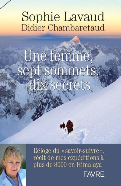 UNE FEMME, SEPT SOMMETS, DIX SECRETS - L'ELOGE DU SAVOIR-SUIVRE, RECIT DE MES EXPEDITIONS A PLUS DE