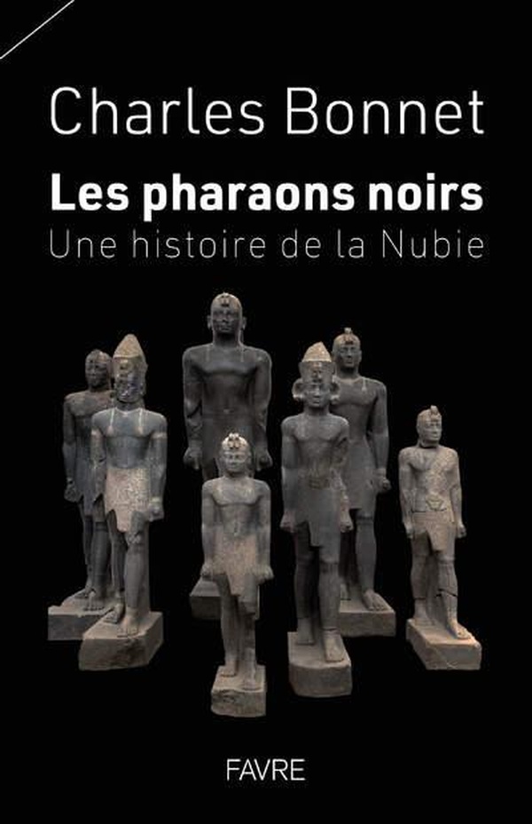 LES PHARAONS NOIRS - UNE HISTOIRE DE LA NUBIE