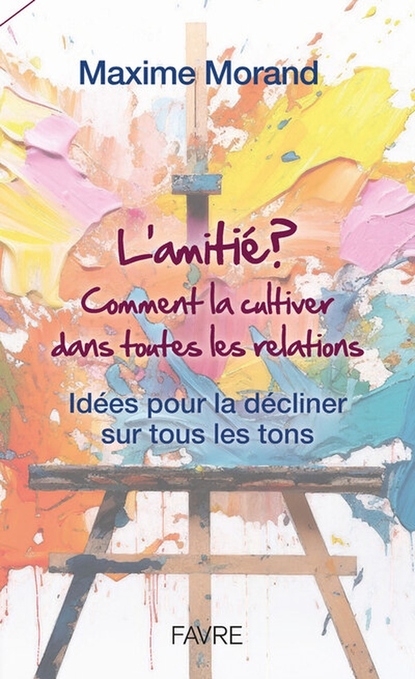 L'AMITIE? COMMENT LA CULTIVER DANS TOUTES LES RELATIONS