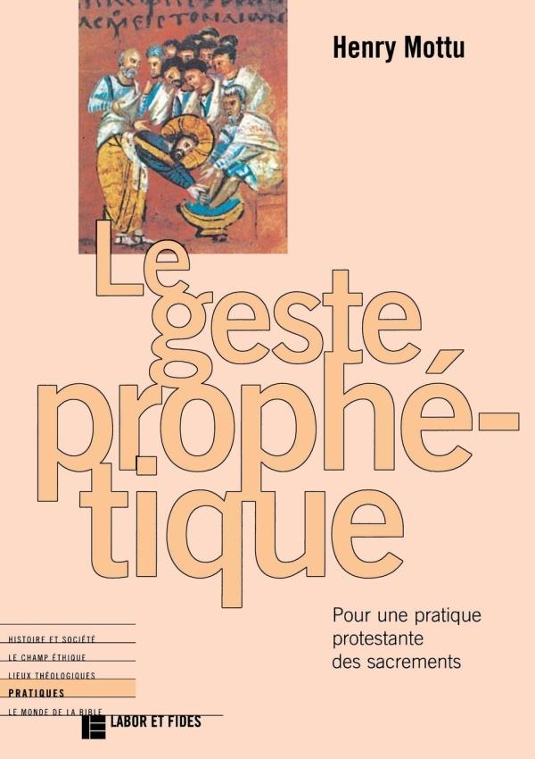 LE GESTE PROPHETIQUE - POUR UNE PRATIQUE PROTESTANTE DES SACREMENTS