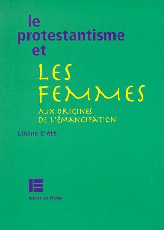 LE PROTESTANTISME ET LES FEMMES - AUX ORIGINES DE L'EMANCIPATION