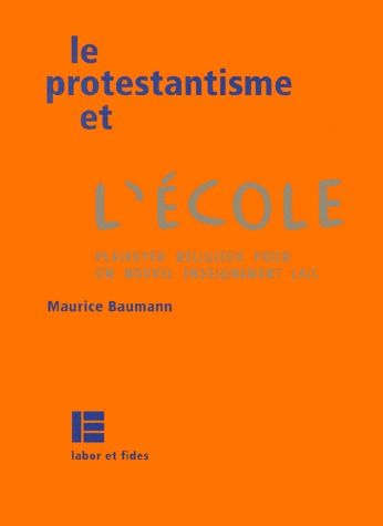 LE PROTESTANTISME ET L'ECOLE - PLAIDOYER RELIGIEUX POUR UN NOUVEL ENSEIGNEMENT LAIC