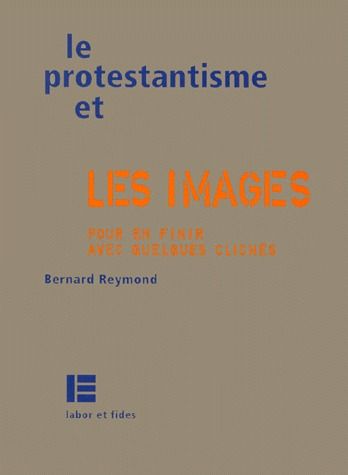 LE PROTESTANTISME ET LES IMAGES - POUR EN FINIR AVEC QUELQUES CLICHES