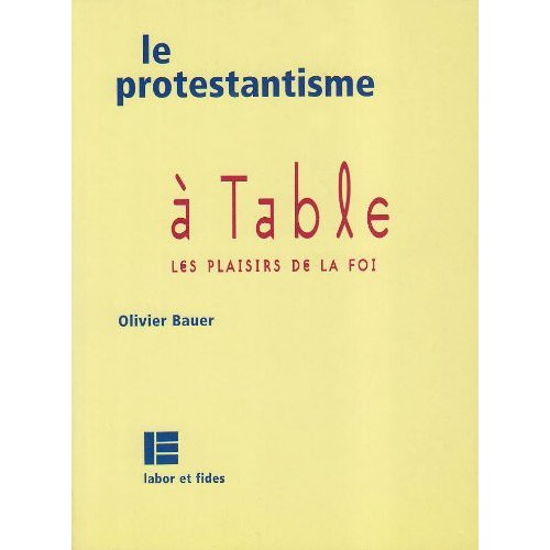 LE PROTESTANTISME A TABLE - LES PLAISIRS DE LA FOI